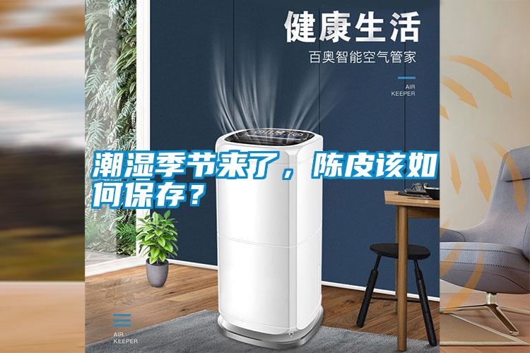 潮濕季節(jié)來了，陳皮該如何保存？