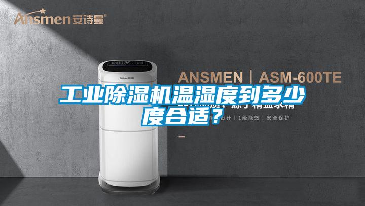 工業除濕機溫濕度到多少度合適？