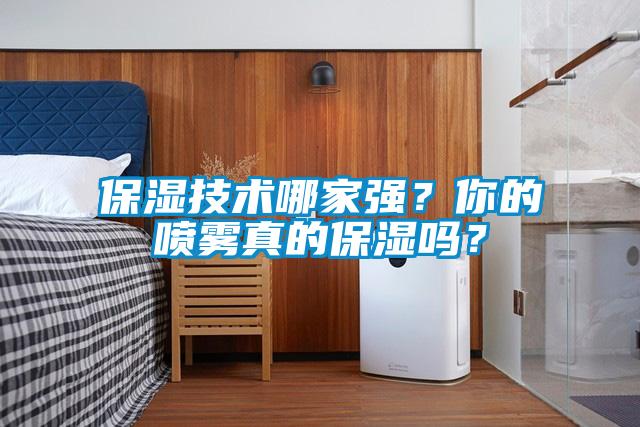 保濕技術(shù)哪家強(qiáng)？你的噴霧真的保濕嗎？