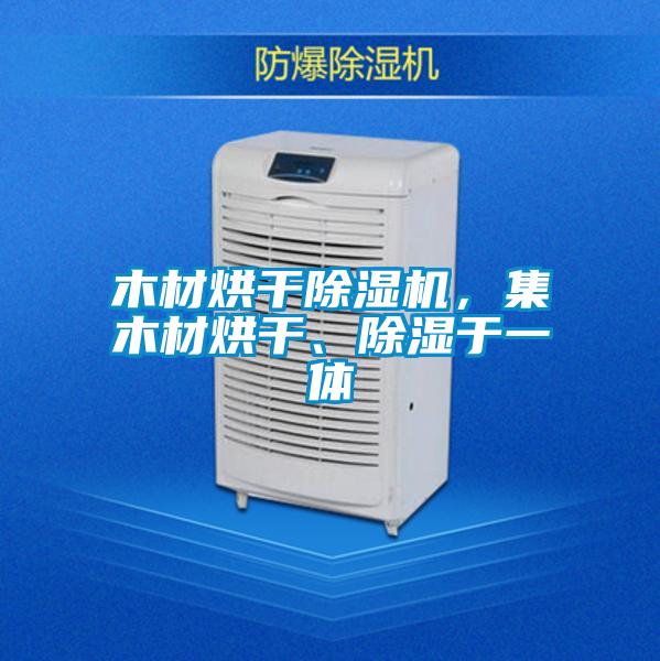 木材烘干除濕機(jī)，集木材烘干、除濕于一體