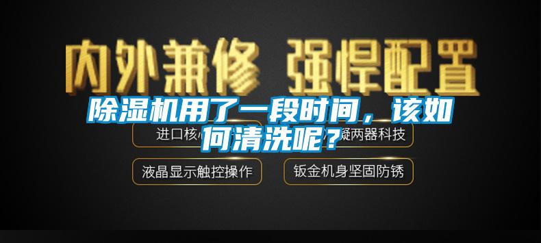 除濕機(jī)用了一段時間，該如何清洗呢？