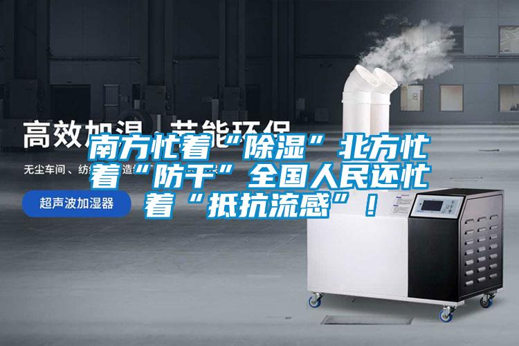 南方忙著“除濕”北方忙著“防干”全國人民還忙著“抵抗流感”！