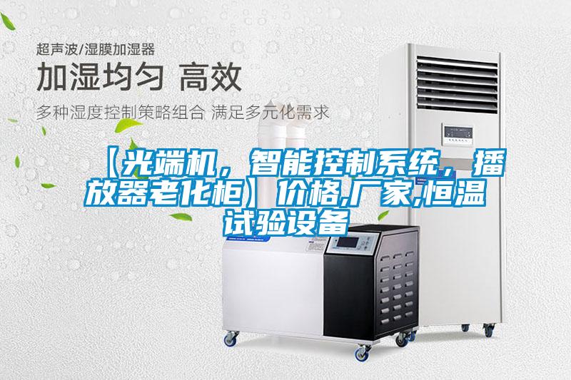 【光端機，智能控制系統(tǒng)，播放器老化柜】價格,廠家,恒溫試驗設備