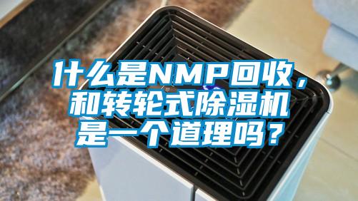 什么是NMP回收，和轉輪式除濕機是一個道理嗎？