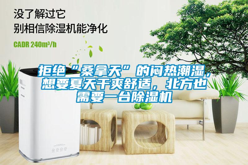 拒絕“桑拿天”的悶熱潮濕，想要夏天干爽舒適，北方也需要一臺除濕機(jī)