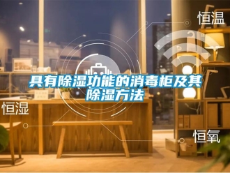 企業新聞具有除濕功能的消毒柜及其除濕方法