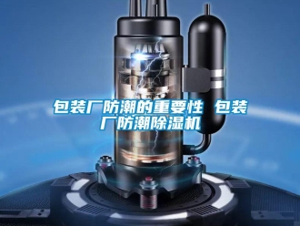 企業(yè)新聞包裝廠(chǎng)防潮的重要性 包裝廠(chǎng)防潮除濕機(jī)