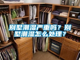 企業新聞別墅潮濕嚴重嗎？別墅潮濕怎么處理？