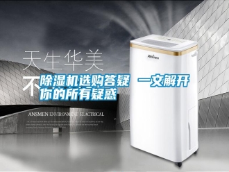 知識(shí)百科除濕機(jī)選購(gòu)答疑 一文解開你的所有疑惑