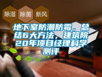 企業新聞地下室防潮防霉，總結6大方法，建筑院20年項目經理科學測評