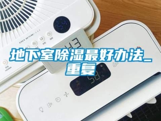 企業新聞地下室除濕最好辦法_重復
