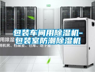 企業(yè)新聞包裝車(chē)間用除濕機(jī)-包裝室防潮除濕機(jī)