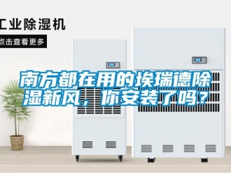 企業新聞南方都在用的埃瑞德除濕新風，你安裝了嗎？