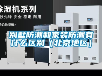 企業新聞別墅防潮和家裝防潮有什么區別（北京地區）