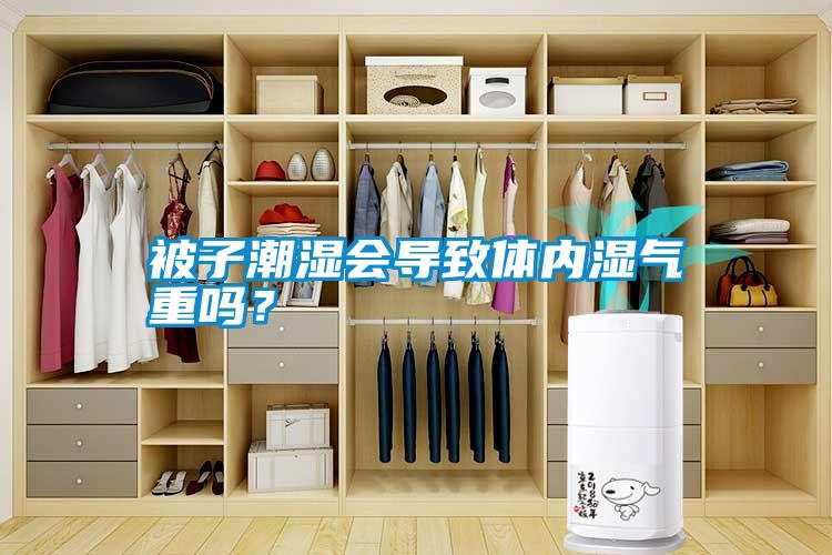 被子潮濕會導致體內濕氣重嗎？