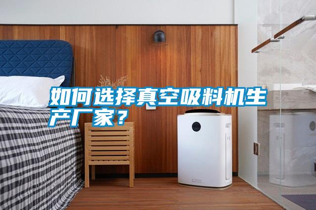 如何選擇真空吸料機生產廠家？