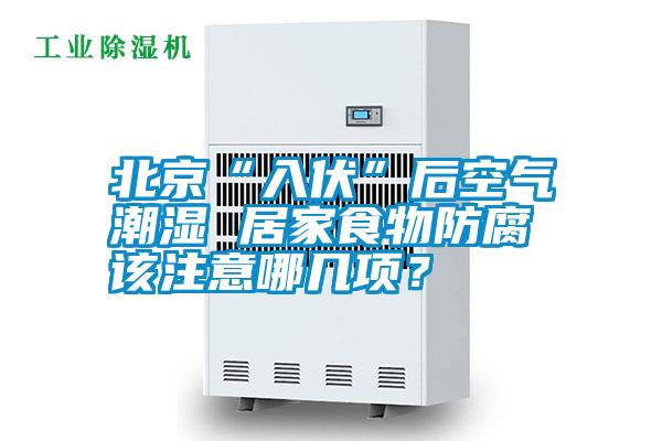 北京“入伏”后空氣潮濕 居家食物防腐該注意哪幾項？