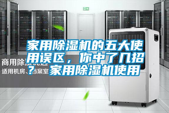 家用除濕機的五大使用誤區，你中了幾招？ 家用除濕機使用