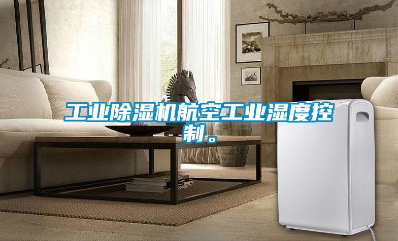 工業除濕機航空工業濕度控制。