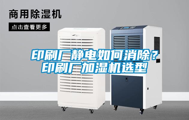 印刷廠靜電如何消除？印刷廠加濕機選型