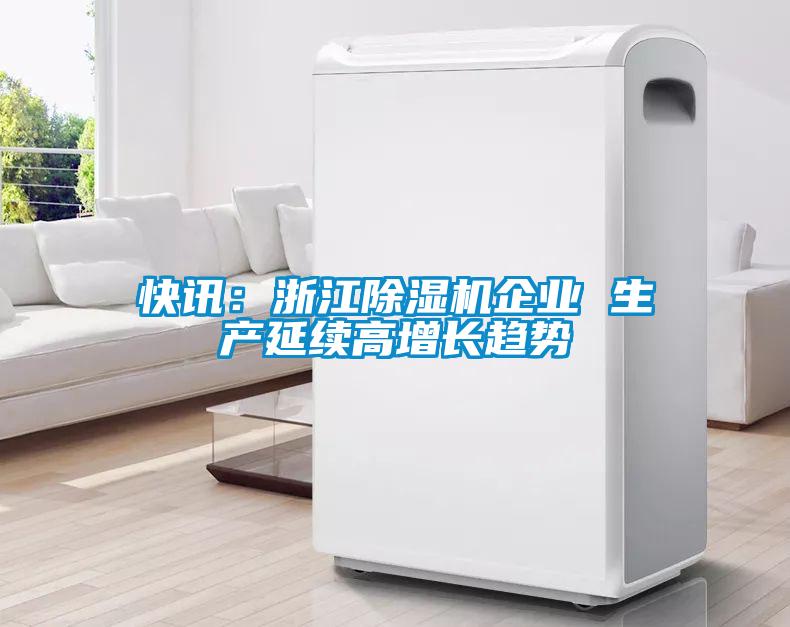 快訊：浙江除濕機企業 生產延續高增長趨勢