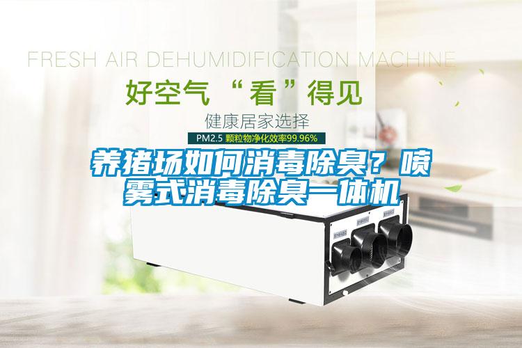 養豬場如何消毒除臭？噴霧式消毒除臭一體機