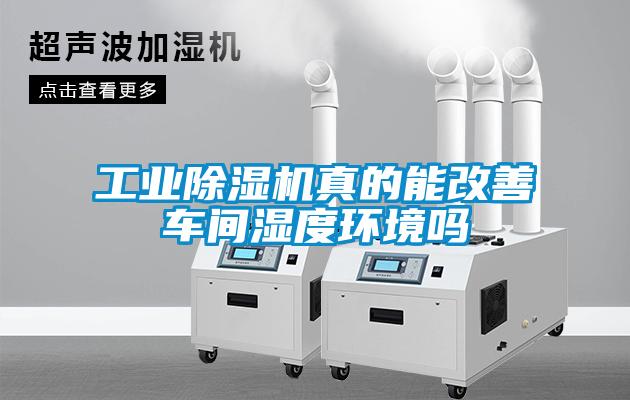 工業除濕機真的能改善車間濕度環境嗎