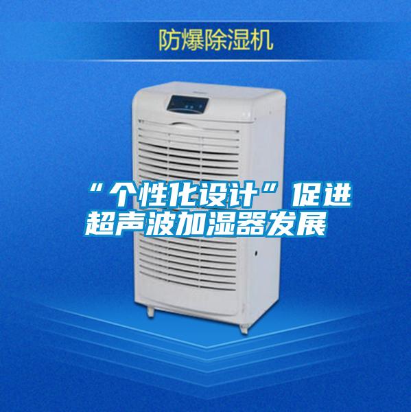 “個性化設計”促進超聲波加濕器發展