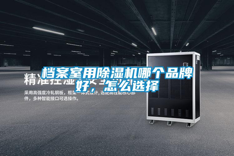 檔案室用除濕機哪個品牌好，怎么選擇