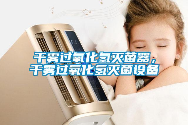 干霧過氧化氫滅菌器，干霧過氧化氫滅菌設(shè)備