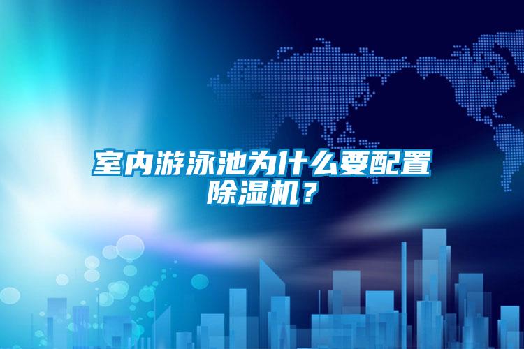 室內(nèi)游泳池為什么要配置除濕機？
