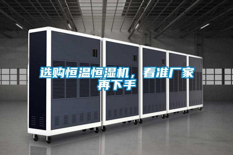 選購恒溫恒濕機(jī)，看準(zhǔn)廠家再下手