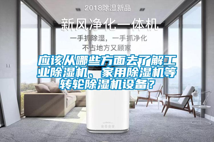應該從哪些方面去了解工業除濕機、家用除濕機等轉輪除濕機設備？