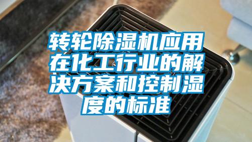 轉(zhuǎn)輪除濕機應(yīng)用在化工行業(yè)的解決方案和控制濕度的標準