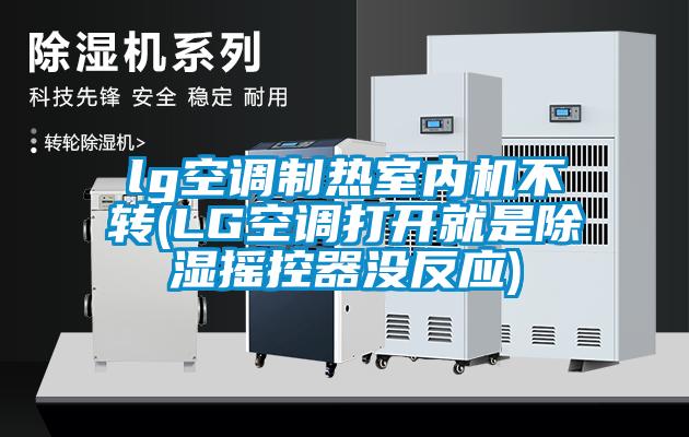 lg空調制熱室內機不轉(LG空調打開就是除濕搖控器沒反應)