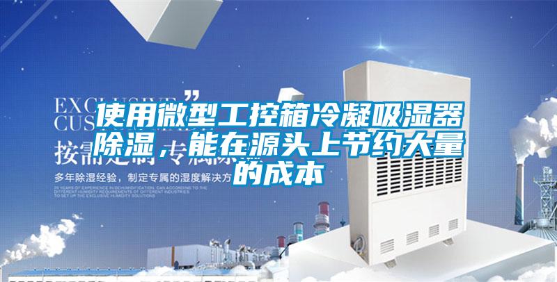 使用微型工控箱冷凝吸濕器除濕，能在源頭上節(jié)約大量的成本