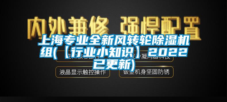 上海專業(yè)全新風(fēng)轉(zhuǎn)輪除濕機(jī)組(【行業(yè)小知識】2022已更新)