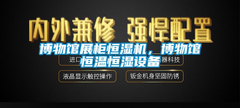 博物館展柜恒濕機，博物館恒溫恒濕設備