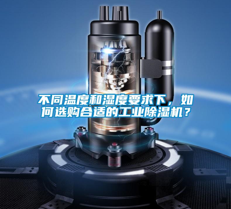 不同溫度和濕度要求下，如何選購合適的工業除濕機？