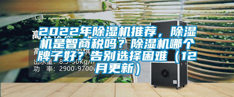 2022年除濕機推薦，除濕機是智商稅嗎？除濕機哪個牌子好？告別選擇困難（12月更新）
