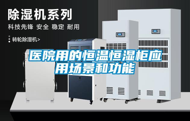 醫(yī)院用的恒溫恒濕柜應用場景和功能