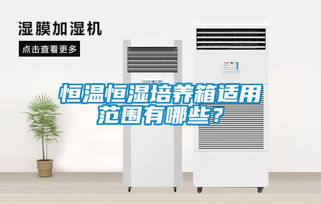 恒溫恒濕培養箱適用范圍有哪些？