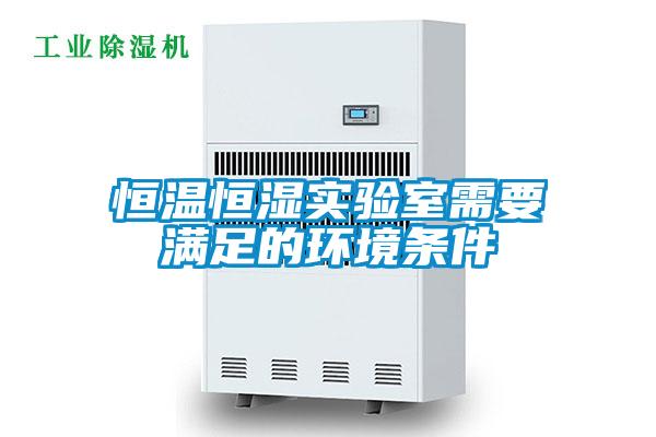 恒溫恒濕實驗室需要滿足的環境條件