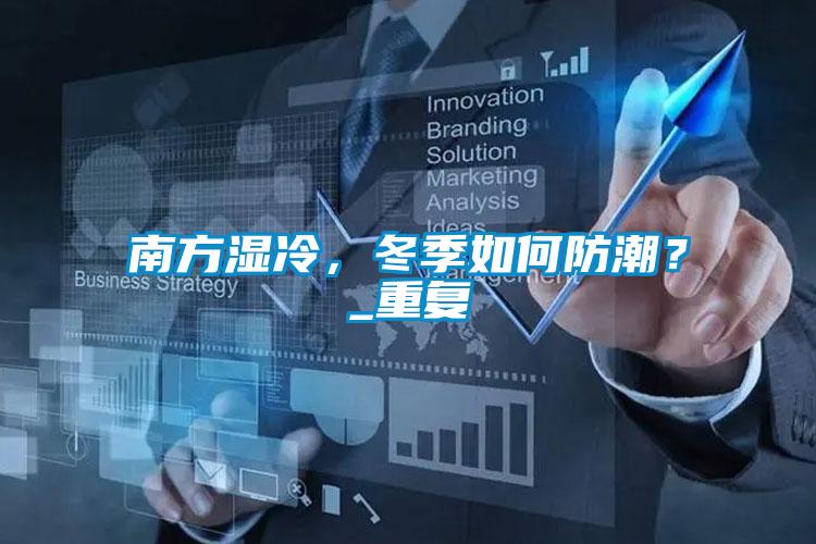 南方濕冷，冬季如何防潮？_重復(fù)