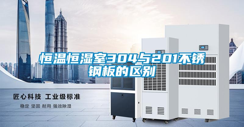恒溫恒濕室304與201不銹鋼板的區別