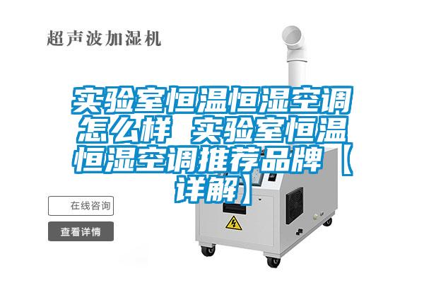 實驗室恒溫恒濕空調怎么樣 實驗室恒溫恒濕空調推薦品牌【詳解】