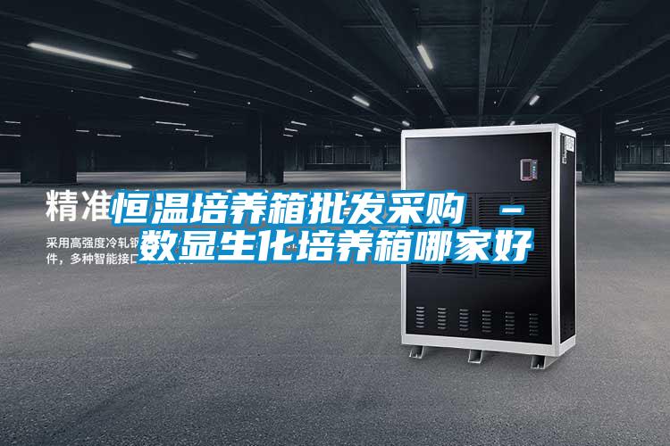 恒溫培養(yǎng)箱批發(fā)采購(gòu) – 數(shù)顯生化培養(yǎng)箱哪家好