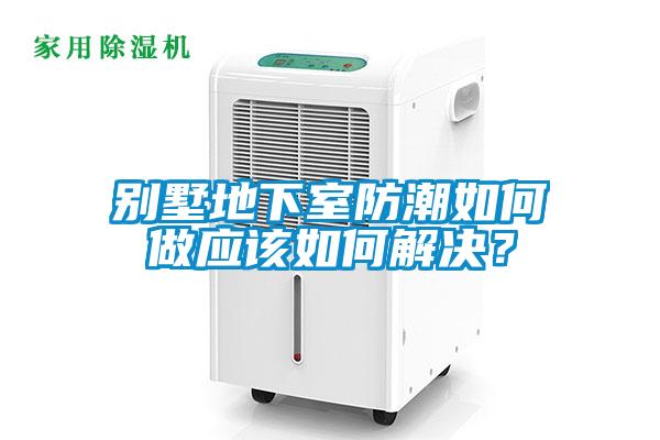 別墅地下室防潮如何做應該如何解決？