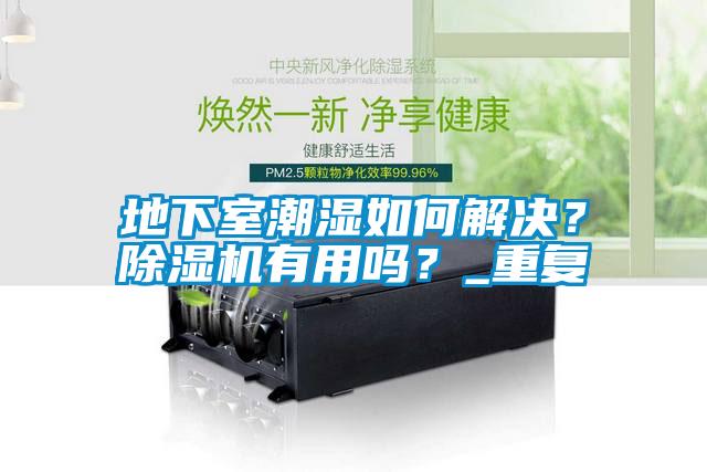 地下室潮濕如何解決？除濕機有用嗎？_重復