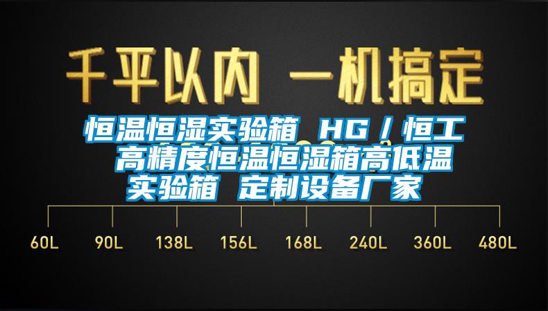 恒溫恒濕實驗箱 HG／恒工 高精度恒溫恒濕箱高低溫實驗箱 定制設備廠家